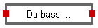 Du bass ...